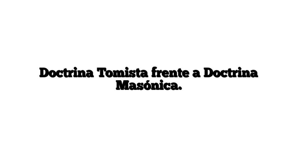 Doctrina Tomista frente a Doctrina Masónica.