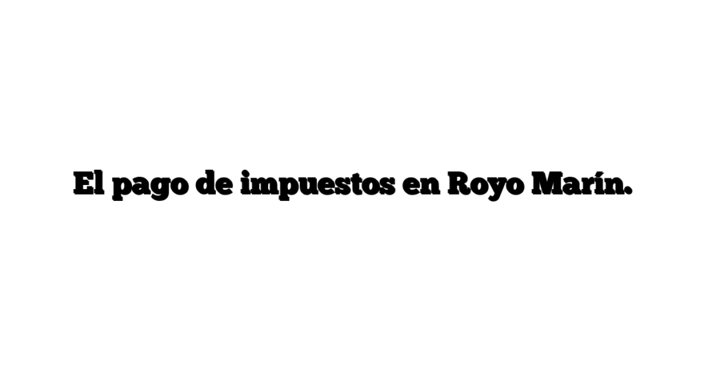 El pago de impuestos en Royo Marín.