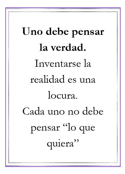 1011: Uno debe pensar la verdad. Inventarse la realidad es una locura. Cada uno no debe pensar “lo que quiera”