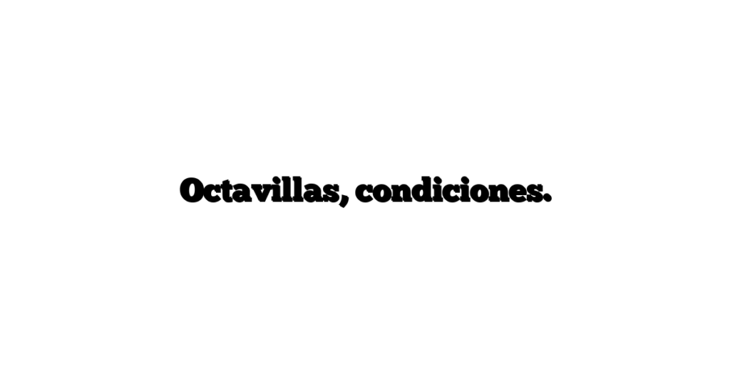 Octavillas, condiciones.
