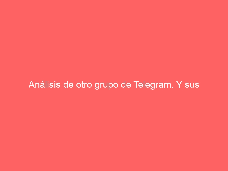 774: Análisis de otro grupo de Telegram. Y sus mensajes (Menor censura).
