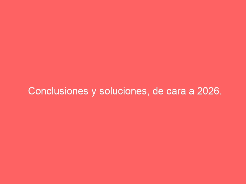 708: Conclusiones y soluciones, de cara a 2026.