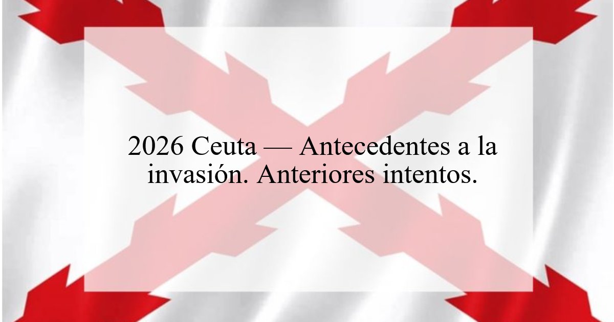 1188. 2026 Ceuta — Antecedentes a la invasión. Anteriores intentos.